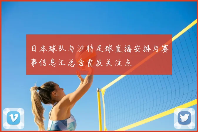 日本球队与沙特足球直播安排与赛事信息汇总含首发关注点