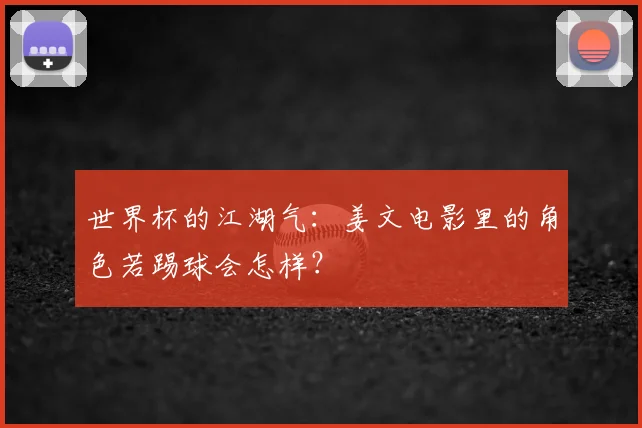 世界杯的江湖气:姜文电影里的角色若踢球会怎样?